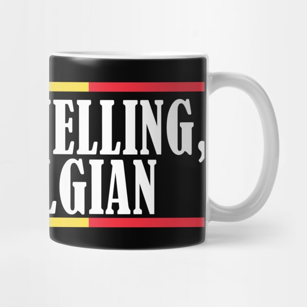 I'm Not Yelling I'm Belgian by TShirtWaffle1